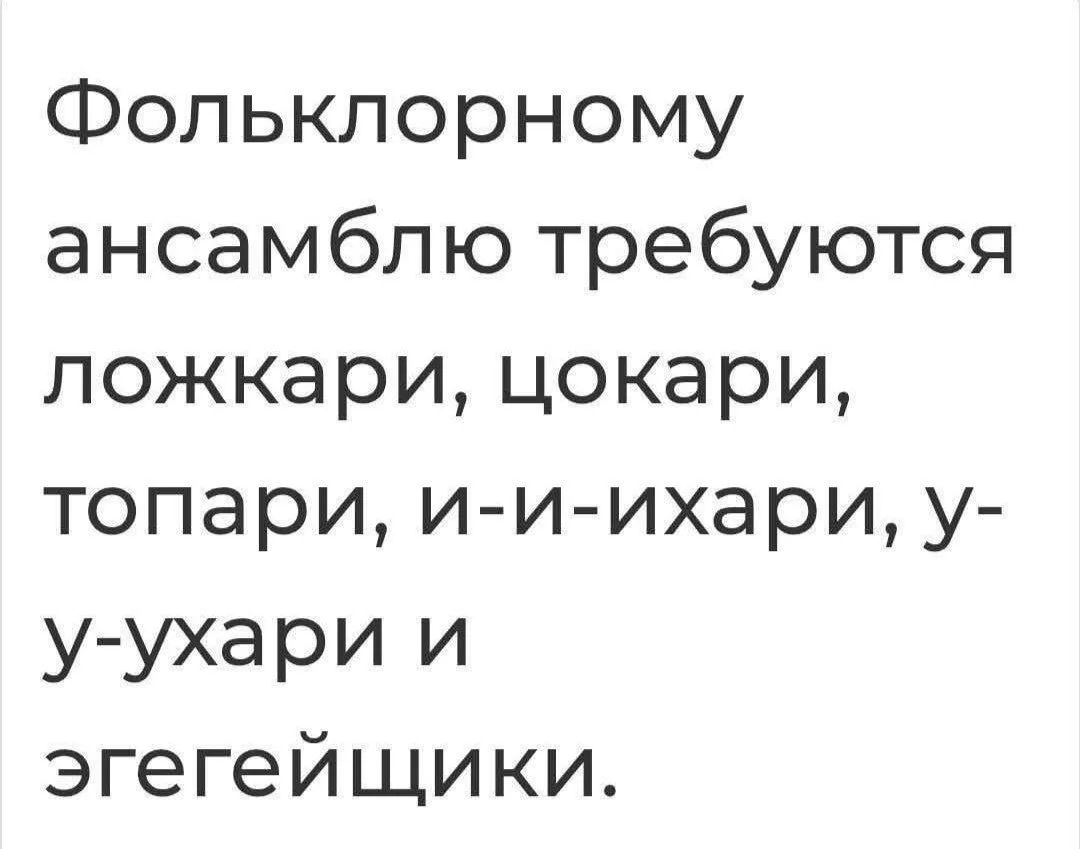 Фольклорному ансамблю требуются ложкари, цокари, топари, и-и-ихари, у-у-ухари и эгегейщики.