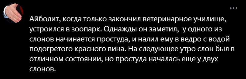 Айболит, когда только закончил ветеринарное училище, устроился в зоопарк. Однажды он заметил, у одного из слонов начинается простуда, и налил ему в ведро с водой подогретого красного вина. На следующее утро слон был в отличном состоянии, но простуда началась еще у двух слонов.