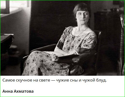 Самое скучное на свете — чужие сны и чужой блуд. Анна Ахматова