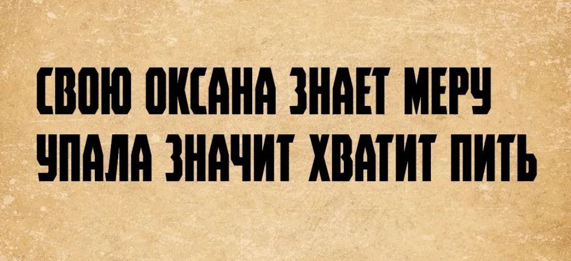 СВОЮ ОКСАНА ЗНАЕТ МЕРУ УПАЛА ЗНАЧИТ ХВАТИТ ПИТЬ