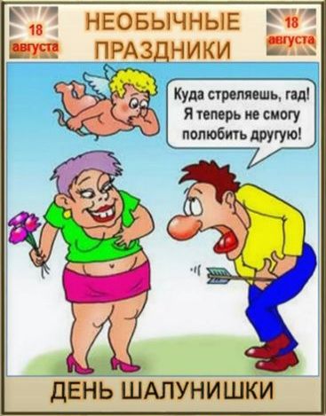 18 августа НЕОБЫЧНЫЕ ПРАЗДНИКИ Куда стреляешь, гад! Я теперь не смогу полюбить другую! ДЕНЬ ШАЛУНИШКИ 18 августа