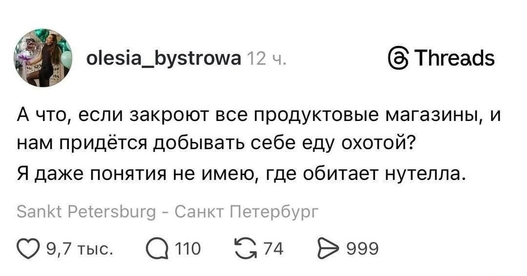 А что, если закроют все продуктовые магазины, и нам придётся добывать себе еду охотой? Я даже понятия не имею, где обитает нутелла.