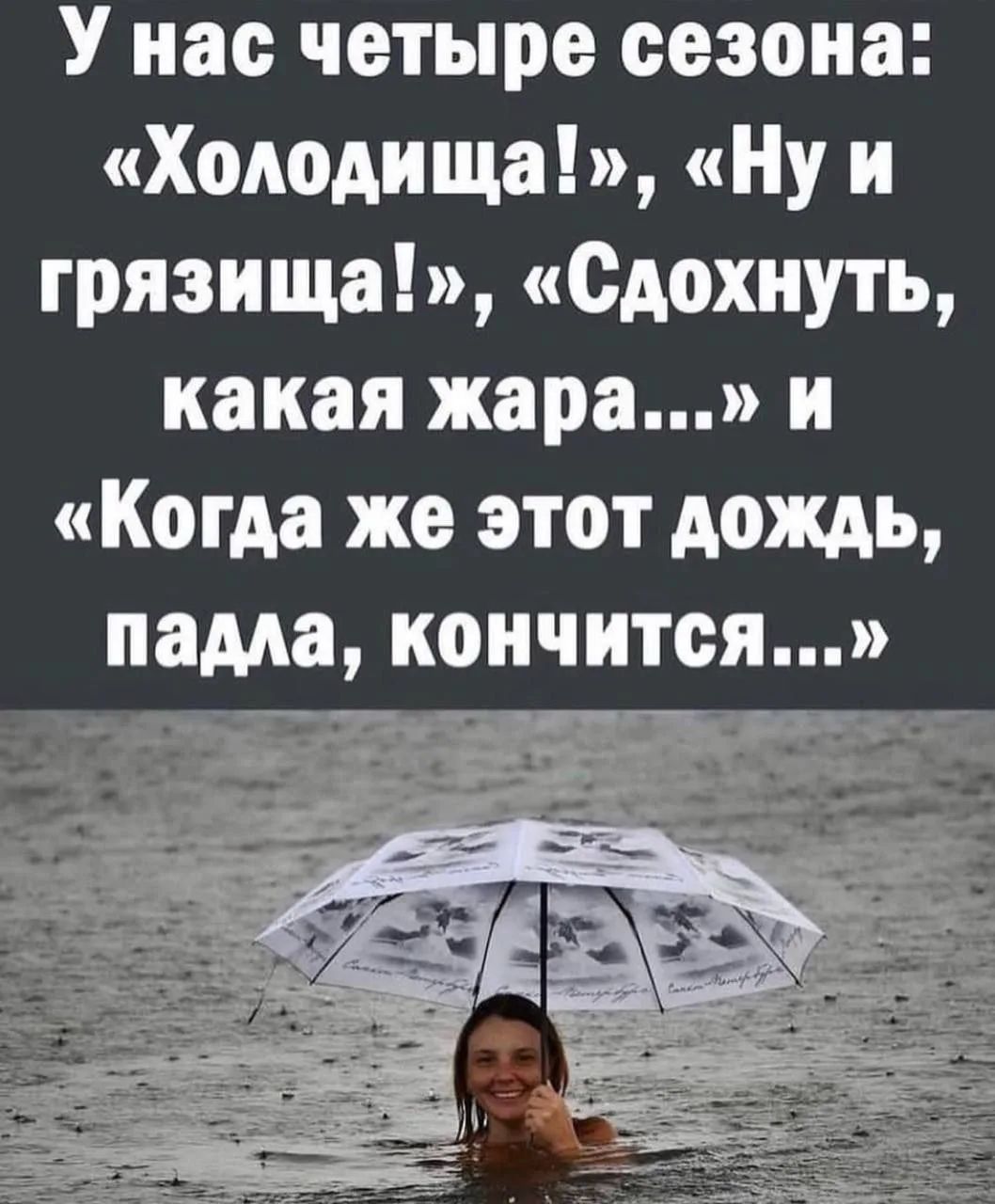 У нас четыре сезона: «Холодища!», «Ну и грязища!», «Сдохнуть, какая жара...» и «Когда же этот дождь, падла, кончится...»