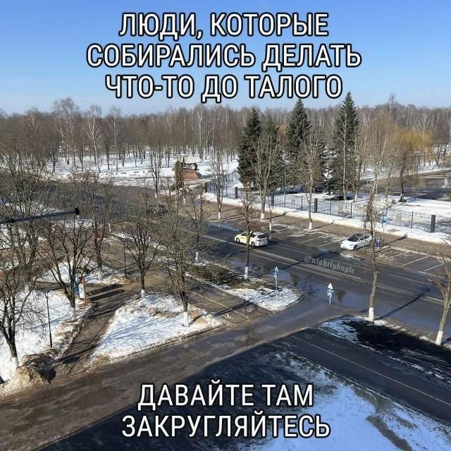 ЛЮДИ, КОТОРЫЕ СОБИРАЛИСЬ ДЕЛАТЬ ЧТО-ТО ДО ТАЛОГО ДАВАЙТЕ ТАМ ЗАКРУГЛЯЙТЕСЬ