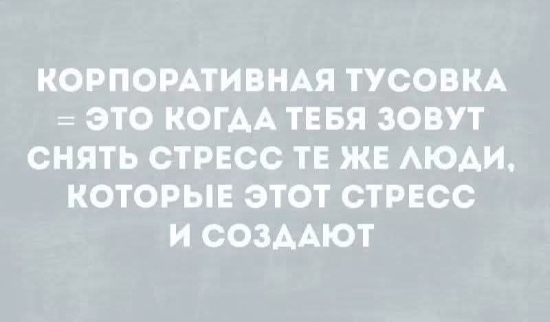 Корпоративная тусовка — это когда тебя зовут снять стресс те же люди, которые этот стресс и создают