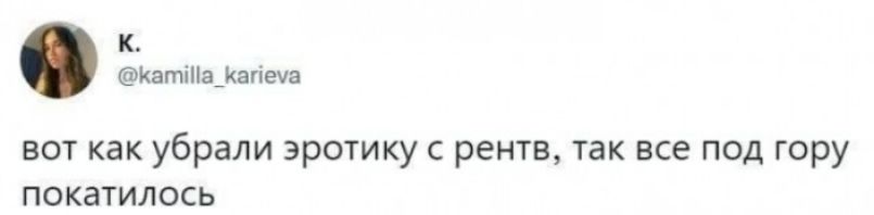 К. @kamilla_karieva вот как убрали эротику с рентв, так все под гору покатилось