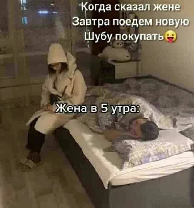 Когда сказал жене Завтра поедем новую Шубу покупать 😂 Жена в 5 утра: