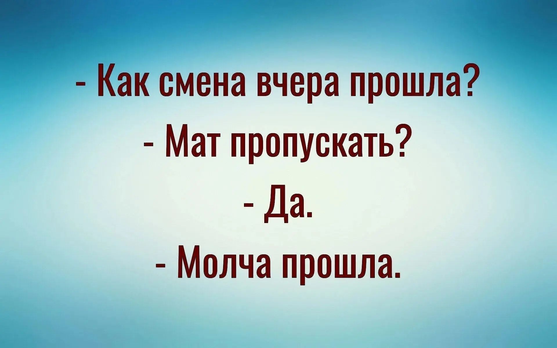 - Как смена вчера прошла? - Мат пропускать? - Да. - Молча прошла.