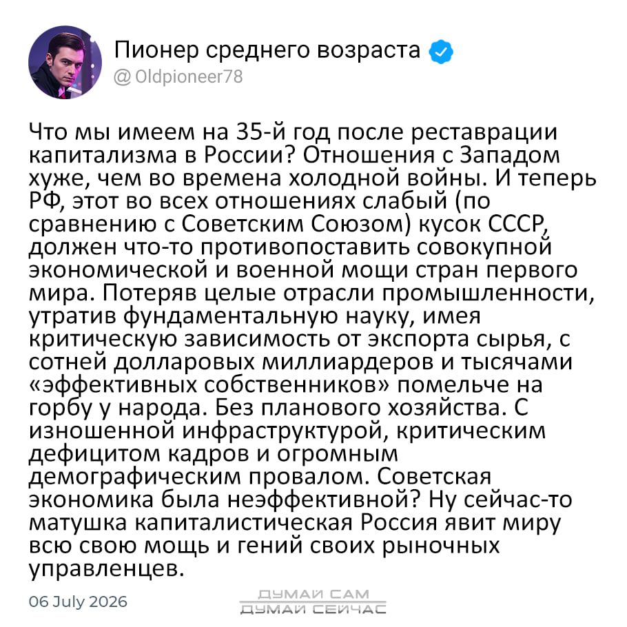 Пионер среднего возраста @Oldpioneer78 Что мы имеем на 35-й год после реставрации капитализма в России? Отношения с Западом хуже, чем во времена холодной войны. И теперь РФ, этот во всех отношениях слабый (по сравнению с Советским Союзом) кусок СССР, должен что-то противопоставить совокупной экономической и военной мощи стран первого мира. Потеряв