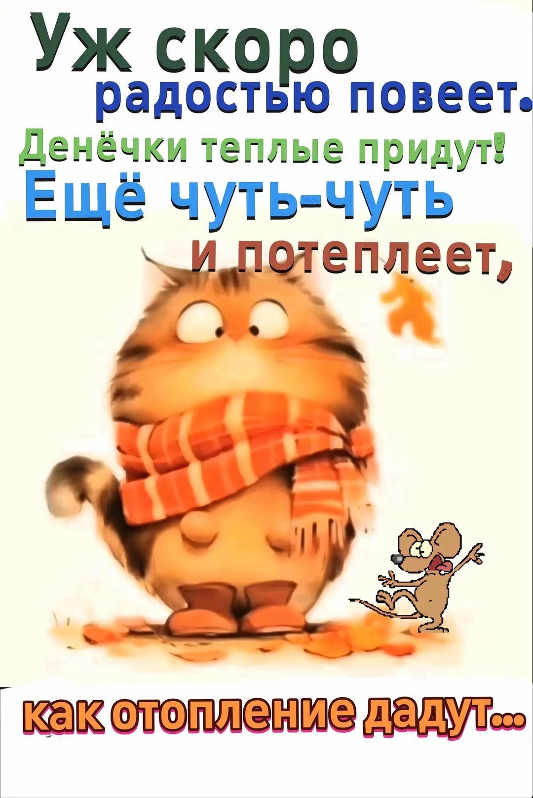 Уж скоро радостью повеет. Денечки теплые придут! Еще чуть-чуть и потеплеет, как отопление дадут...