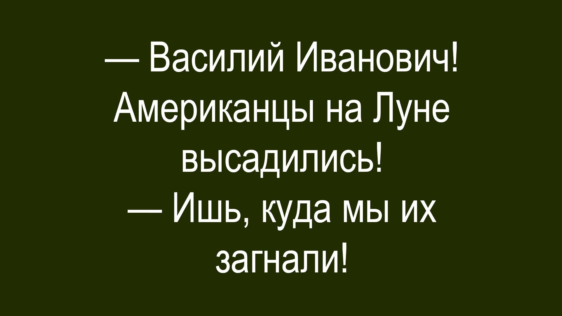 — Василий Иванович! Американцы на Луне высадились! — Ишь, куда мы их загнали!