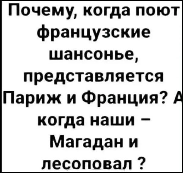 Почему, когда поют французские шансонье, представляется Париж и Франция? А когда наши — Магадан и лесоповал?