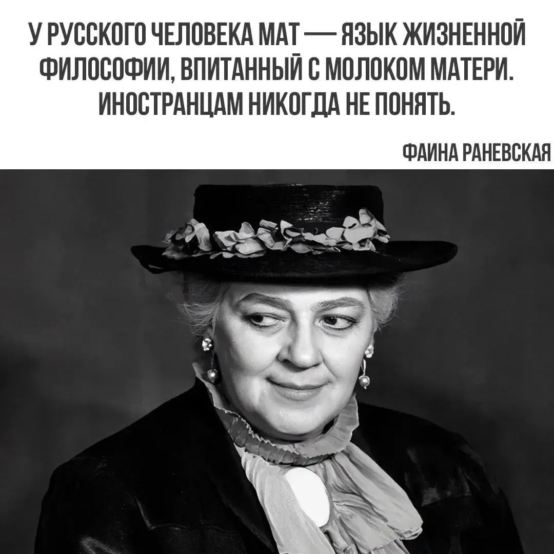 У русского человека мат — язык жизненной философии, впитанный с молоком матери. Иностранцам никогда не понять. Фаина Раневская