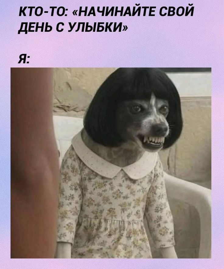 КТО-ТО: «НАЧИНАЙТЕ СВОЙ ДЕНЬ С УЛЫБКИ» Я: