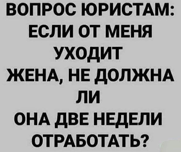 ВОПРОС ЮРИСТАМ: ЕСЛИ ОТ МЕНЯ УХОДИТ ЖЕНА, НЕ ДОЛЖНА ЛИ ОНА ДВЕ НЕДЕЛИ ОТРАБОТАТЬ?