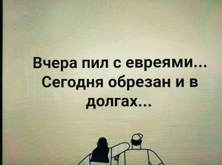 Вчера пил с евреями... Сегодня обрезан и в долгах...