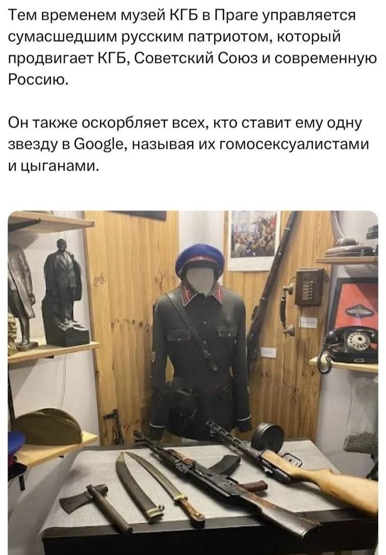 Тем временем музей КГБ в Праге управляется сумасшедшим русским патриотом, который продвигает КГБ, Советский Союз и современную Россию.
Он также оскорбляет всех, кто ставит ему одну звезду в Google, называя их гомосексуалистами и цыганами.