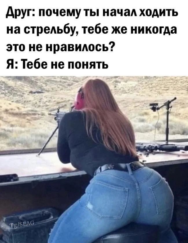 Друг: почему ты начал ходить на стрельбу, тебе же никогда это не нравилось? Я: Тебе не понять