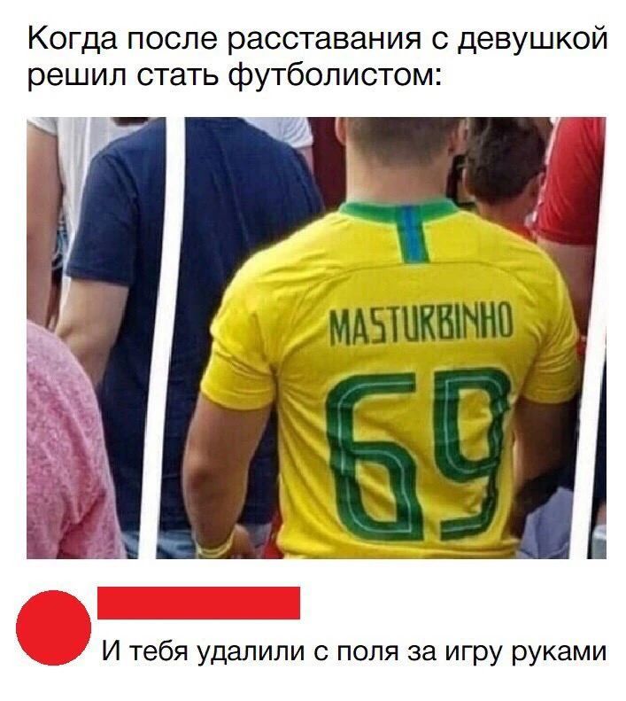 Когда после расставания с девушкой решил стать футболистом: MASTURBINHO 69 И тебя удалили с поля за игру руками