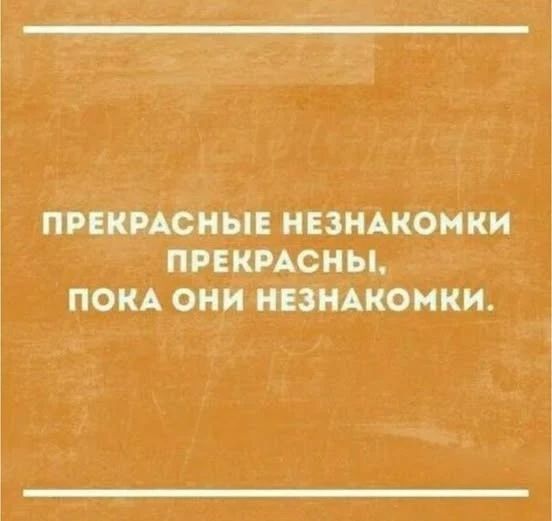 ПРЕКРАСНЫЕ НЕЗНАКОМКИ ПРЕКРАСНЫ, ПОКА ОНИ НЕЗНАКОМКИ.