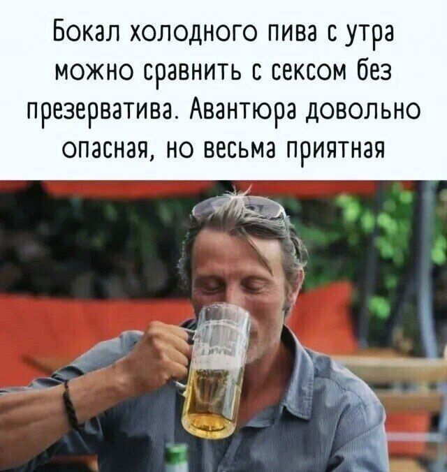 Бокал холодного пива с утра можно сравнить с сексом без презерватива. Авантюра довольно опасная, но весьма приятная