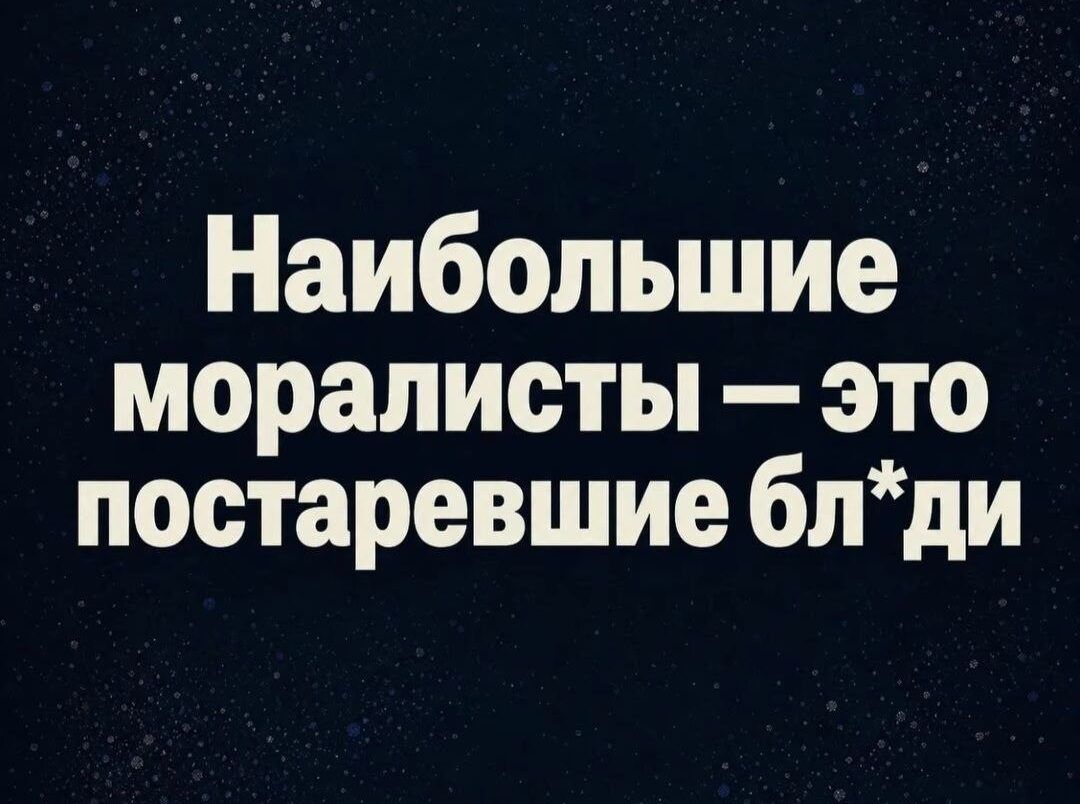 Наибольшие моралисты — это постаревшие бл*ди