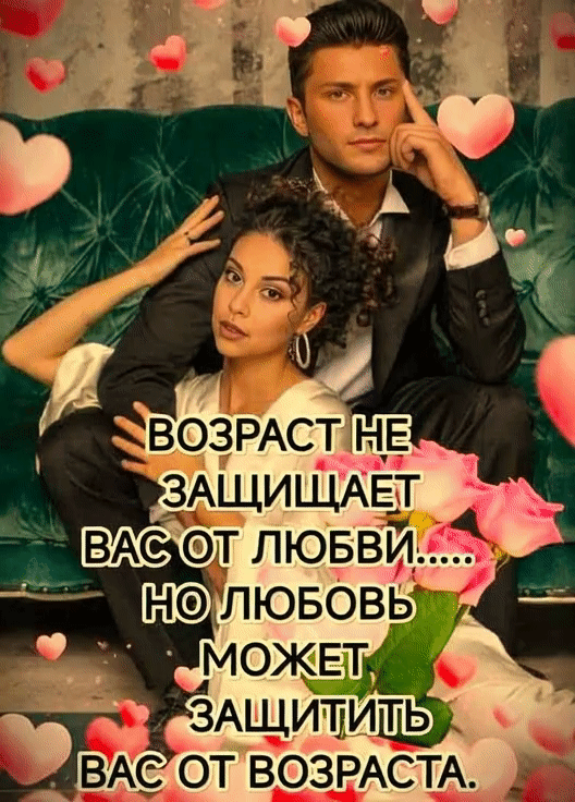 ВОЗРАСТ НЕ ЗАЩИЩАЕТ ВАС ОТ ЛЮБВИ..... НО ЛЮБОВЬ МОЖЕТ ЗАЩИТИТЬ ВАС ОТ ВОЗРАСТА.