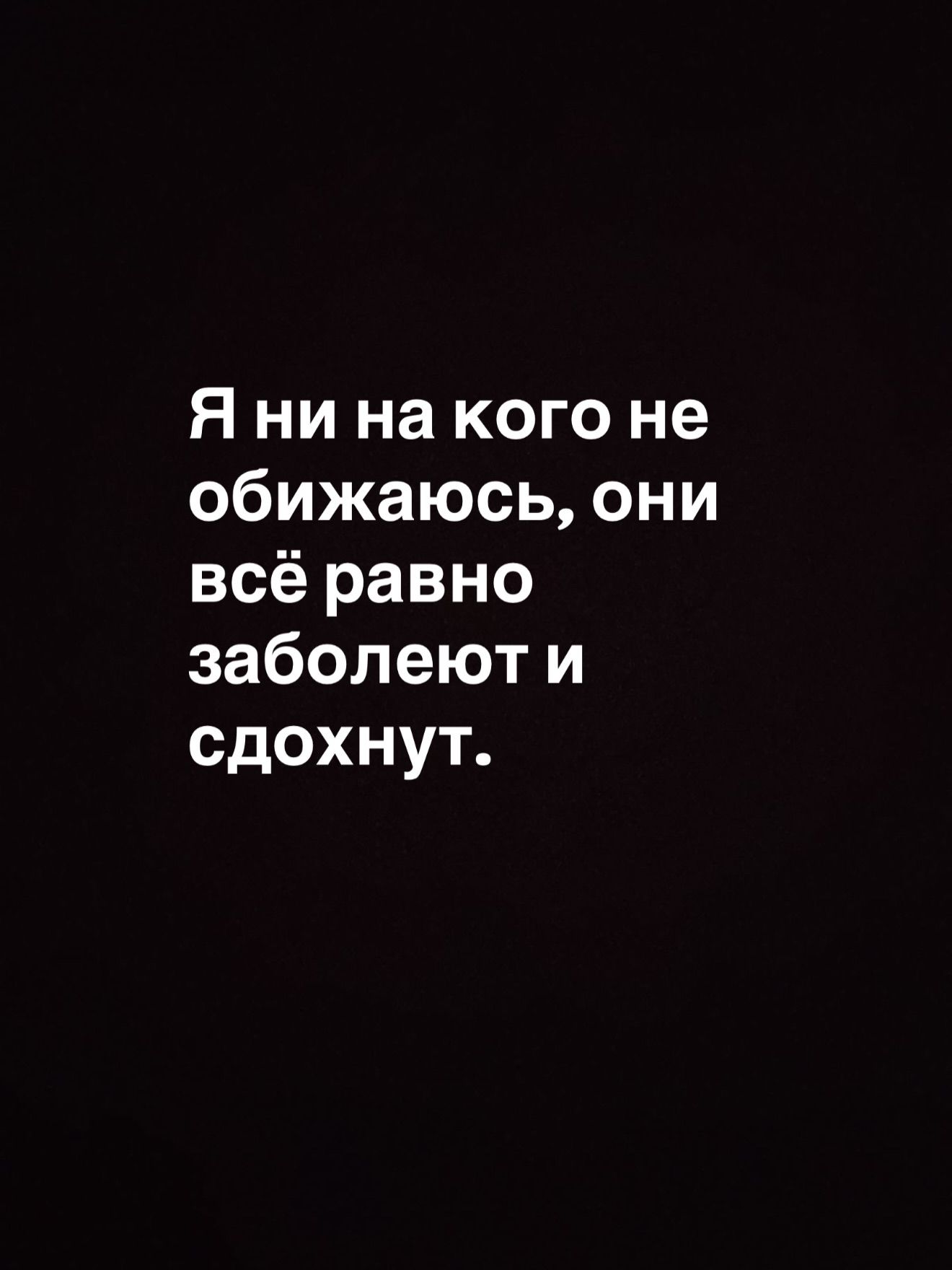 Я ни на кого не обижаюсь, они всё равно заболеют и сдохнут.