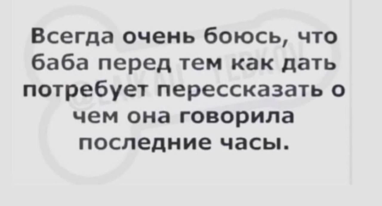 Всегда очень боюсь, что баба перед тем как дать потребует пересказать о чем она говорила последние часы.