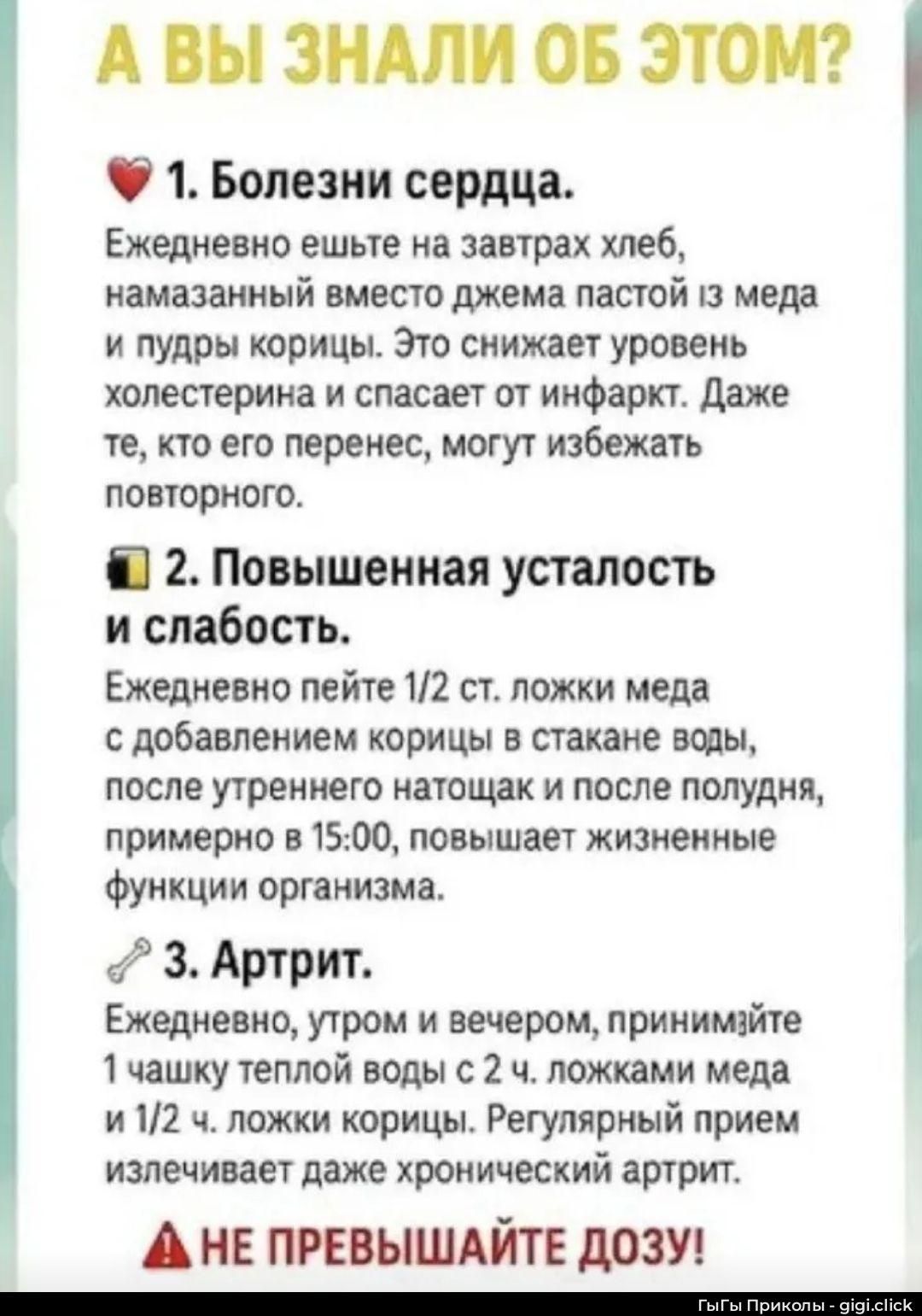А вы знали об этом? 1. Болезни сердца. Ежедневно ешьте на завтрак хлеб, намазанный вместо джема пастой из меда и пудры корицы. Это снижает уровень холестерина и спасает от инфаркт. Даже те, кто его перенес, могут избежать повторного. 2. Повышенная усталость и слабость. Ежедневно пейте 1/2 ст. ложки меда с добавлением корицы в стакане воды, после