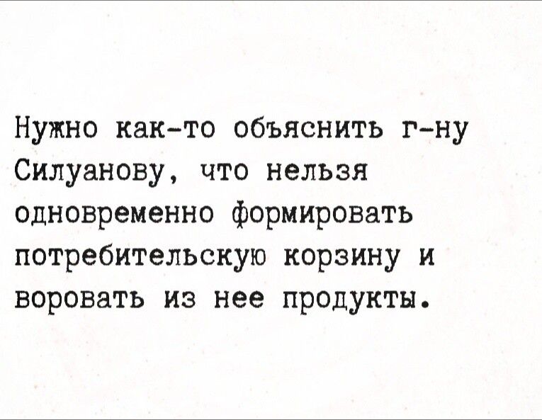 Нужно как-то объяснить г-ну Силуанову, что нельзя одновременно формировать потребительскую корзину и воровать из нее продукты.