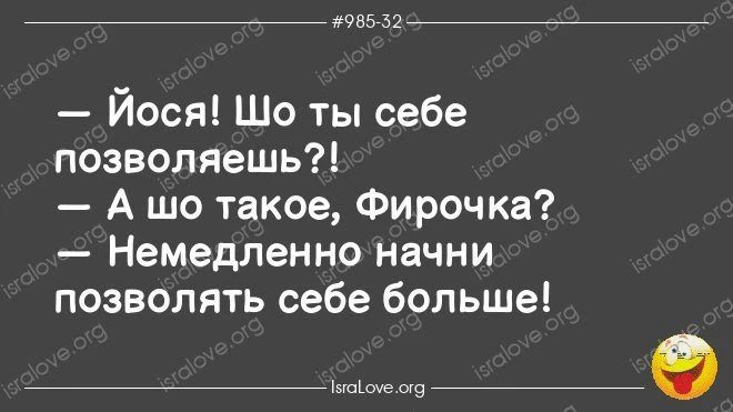 #985-32 — Йося! Шо ты себе позволяешь?! — А шо такое, Фирочка? — Немедленно начни позволять себе больше! isralove.org