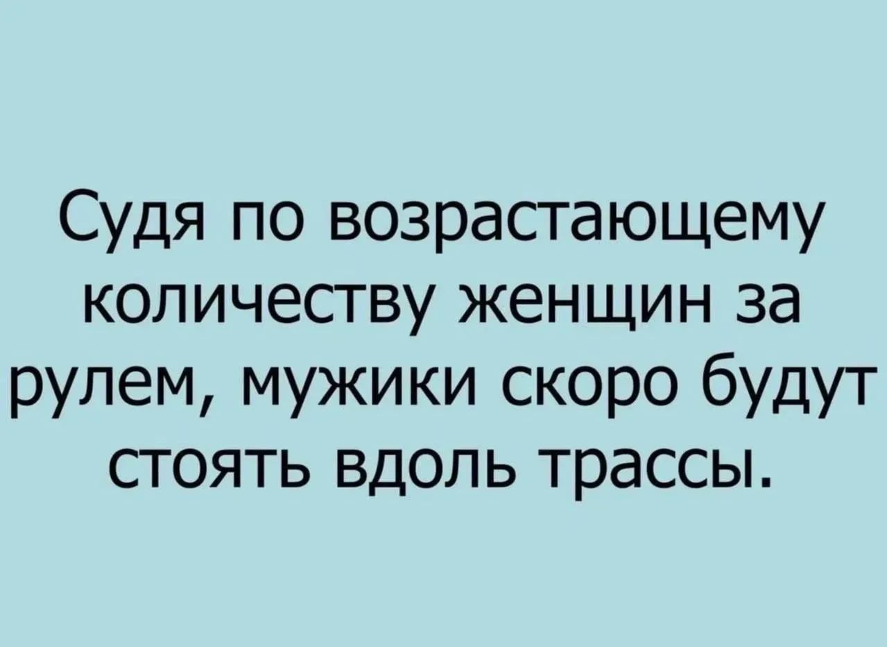 Судя по возрастающему количеству женщин за рулем, мужики скоро будут стоять вдоль трассы.