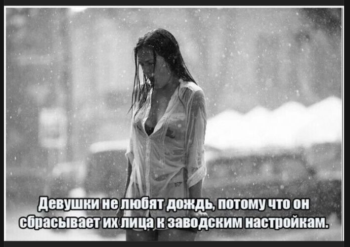 Девушки не любят дождь, потому что он сбрасывает их лица к заводским настройкам.