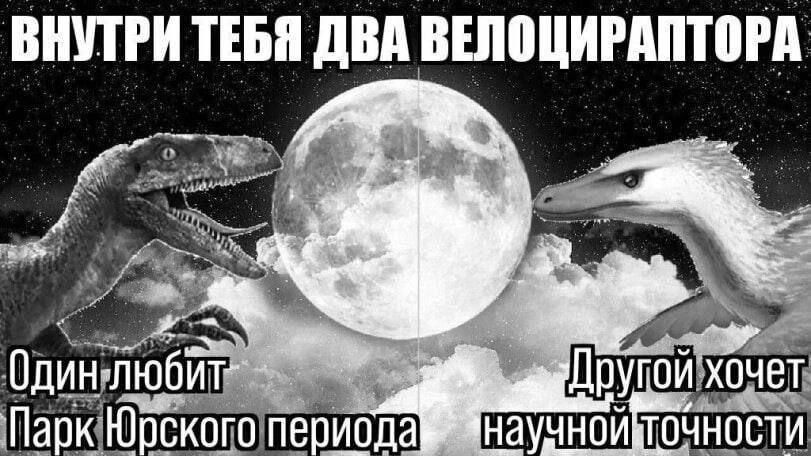 ВНУТРИ ТЕБЯ ДВА ВЕЛОЦИРАПТОРА Один любит Парк Юрского периода Другой хочет научной точности