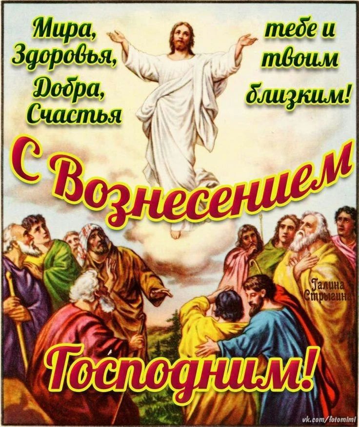 Мира, Здоровья, Добра, Счастья тебе и твоим близким! С Вознесением Господним!
