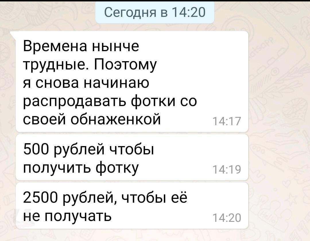 Сегодня в 14:20 Времена нынче трудные. Поэтому я снова начинаю распродавать фотки со своей обнаженкой 14:17 500 рублей чтобы получить фотку 14:19 2500 рублей, чтобы её не получать 14:20