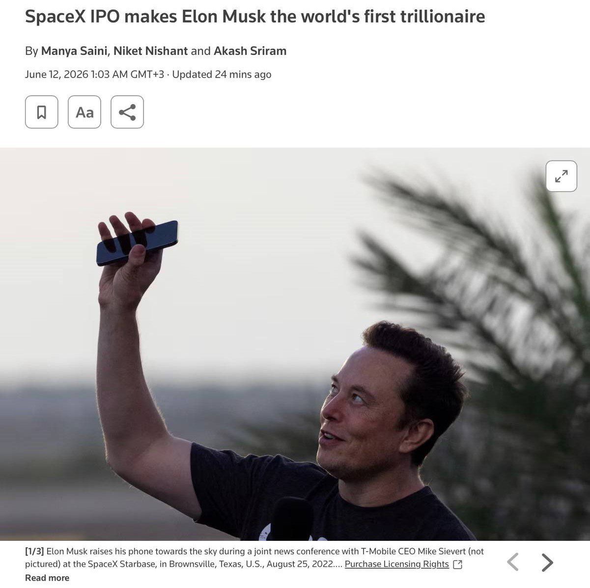 SpaceX IPO makes Elon Musk the world's first trillionaire By Manya Saini, Niket Nishant and Akash Sriram June 12, 2026 1:03 AM GMT+3 • Updated 24 mins ago [1/3] Elon Musk raises his phone towards the sky during a joint news conference with T-Mobile CEO Mike Sievert (not pictured) at the SpaceX Starbase, in Brownsville, Texas, U.S., August 25,