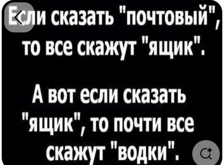 Если сказать «почтовый», то все скажут «ящик». А вот если сказать «ящик», то почти все скажут «водки».