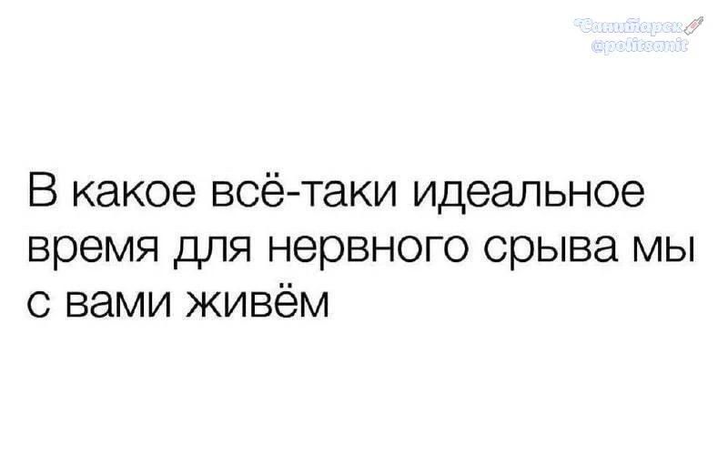 В какое всё-таки идеальное время для нервного срыва мы с вами живём
