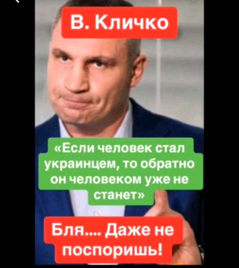 В. Кличко «Если человек стал украинцем, то обратно он человеком уже не станет» Бля.... Даже не поспоришь!