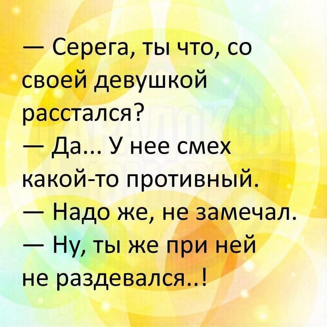 — Серега, ты что, со своей девушкой рассталcя? — Да... У нее смех какой-то противный. — Надо же, не замечал. — Ну, ты же при ней не раздевался..!