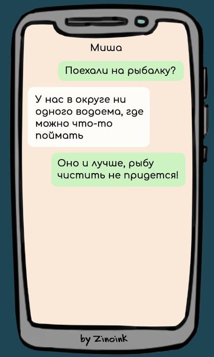 Миша. Поехали на рыбалку? У нас в округе ни одного водоема, где можно что-то поймать. Оно и лучше, рыбу чистить не придется!