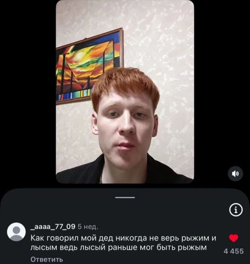 Как говорил мой дед никогда не верь рыжим и лысым ведь лысый раньше мог быть рыжим