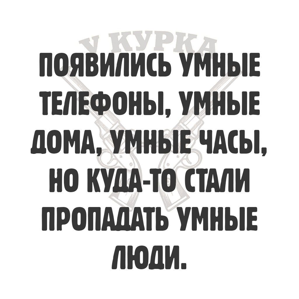 КУРКА ПОЯВИЛИСЬ УМНЫЕ ТЕЛЕФОНЫ, УМНЫЕ ДОМА, УМНЫЕ ЧАСЫ, НО КУДА-ТО СТАЛИ ПРОПАДАТЬ УМНЫЕ ЛЮДИ.