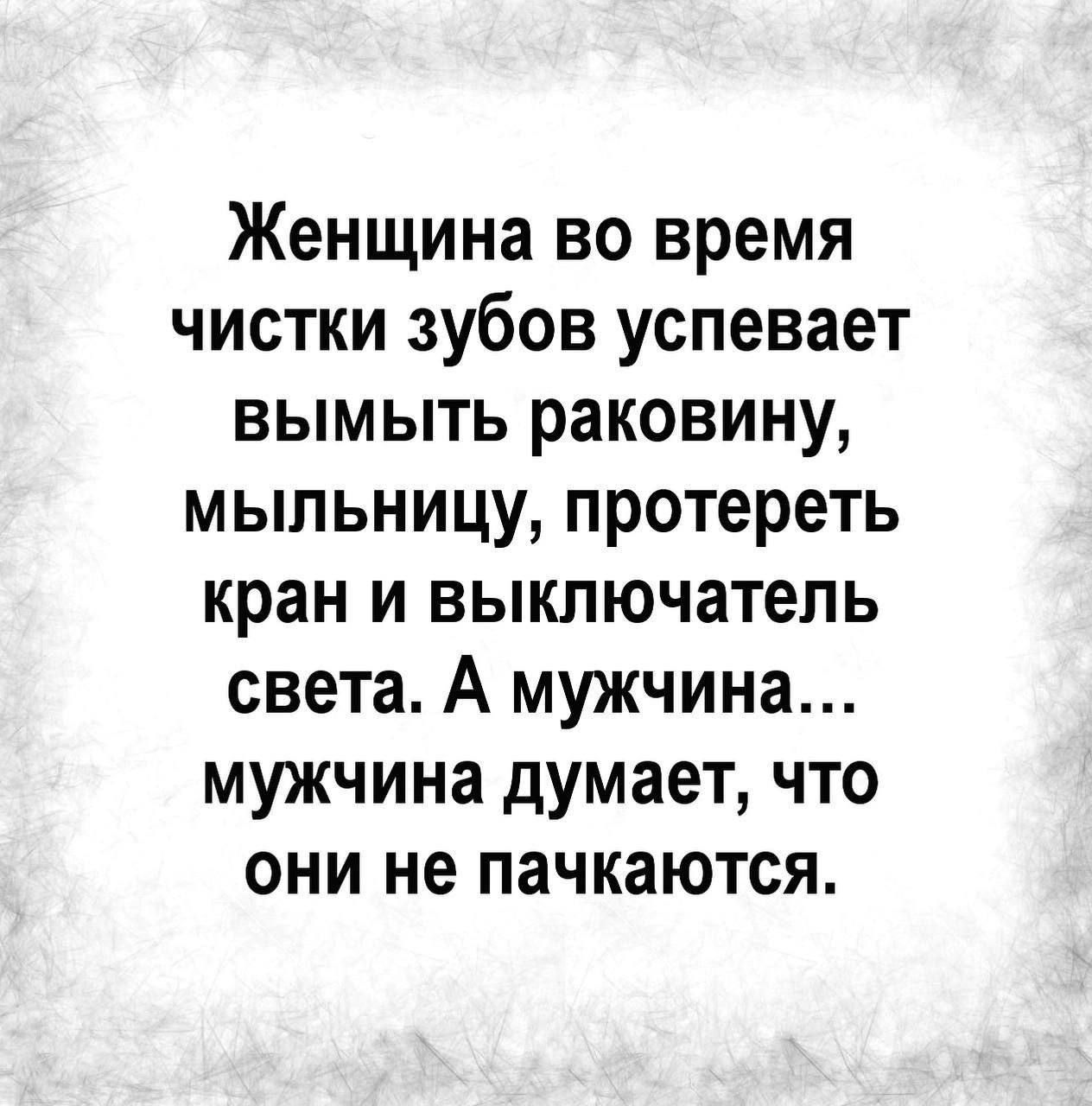 Женщина во время чистки зубов успевает вымыть раковину, мыльницу, протереть кран и выключатель света. А мужчина... мужчина думает, что они не пачкаются.