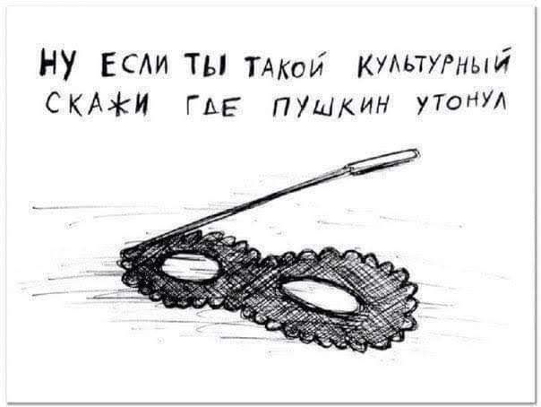 Ну если ты такой культурный скажи где Пушкин утонул