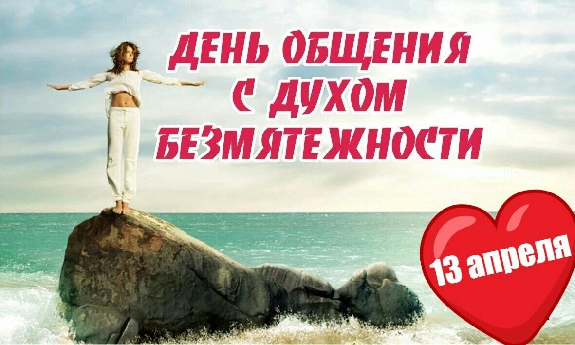ДЕНЬ ОБЩЕНИЯ С ДУХОМ БЕЗМЯТЕЖНОСТИ 13 апреля