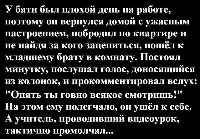 У бати был плохой день на работе, поэтому он вернулся домой с ужасным настроением, побродил по квартире и не найдя за кого зацепиться, пошёл к младшему брату в комнату. Постоял минутку, послушал голос, доносящийся из колонок, и прокомментировал вслух: 