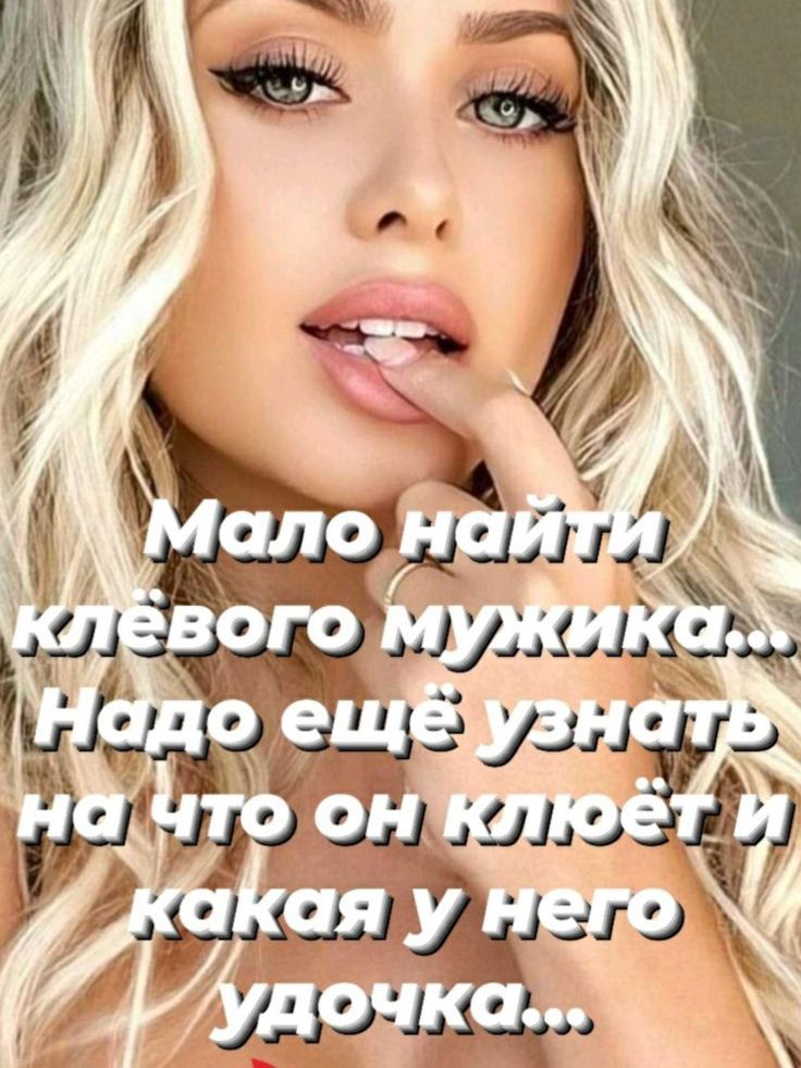 Мало найти клёвого мужика... Надо ещё узнать на что он клюёт и какая у него удочка...